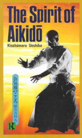 The Spirit Of Aikido by Kisshomaru Ueshiba