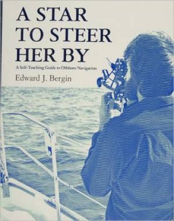 Star to Steer Her By: Self-Teaching Guide to Offshore Navigation by BERGIN EDWARD J.