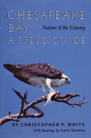 Chesapeake Bay Nature of the Estuary: A Field Guide by WHITE CHRISTOPHER P.