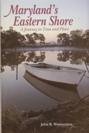 Maryland's Eastern Shore: A Journey in Time and Place by WENNERSTEN JOHN R.