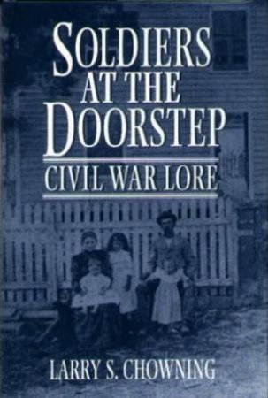 Soldiers at the Doorstep: Civil War Lore by CHOWNING LARRY S.