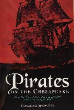 Pirates on the Chesapeake Being a True History of Pirates Picaroons and Raiders on the Chesapeake Bay 16101807