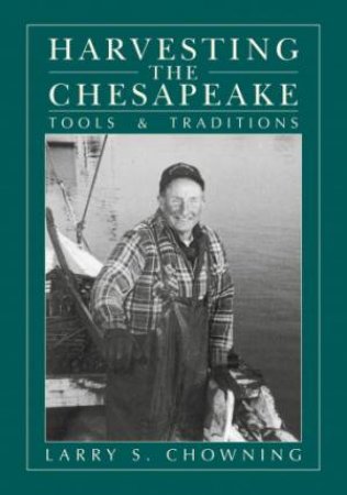 Harvesting the Chesapeake: Tools and Traditions by CHOWNING LARRY S.