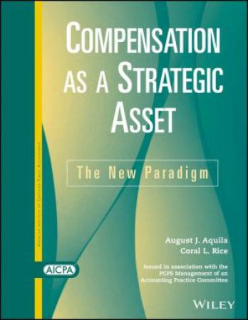 Compensation As A Strategic Asset: The New Paradigm by August J. Aquila & Coral L. Rice