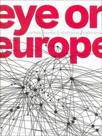 EYE ON EUROPE:PRINTS,BOOKS,AND MULTIPLES - 1960 TO NOW by Wye D &