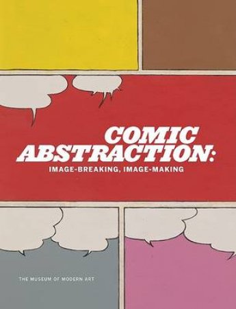 Comic Abstraction: Image-Breaking, Im by Roxana Marcoci