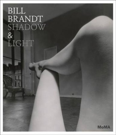 Bill Brandt: Shadow and Light by Sarah Hermanson Meister