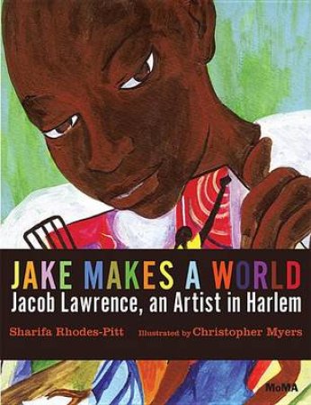 Jacob Lawrence Makes a World by Sharifa Rhodes-Pitts