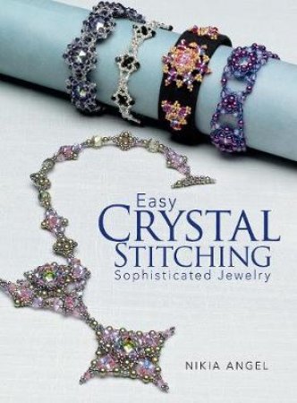 Easy Crystal Stitching, Sophisticated Jewelry by Nikia Angel