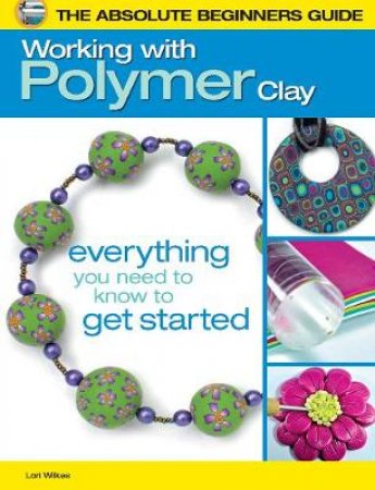 Working With Polymer Clay by Lori Wilkes