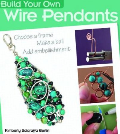 Build Your Own Wire Pendants by Kimberly Sciaraffa Berlin