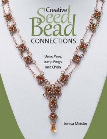 Creative Seed Bead Connections by Teresa Meister