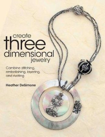 Create Three Dimensional Jewelry by Heather DeSimone