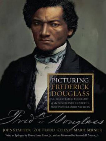 Picturing Frederick Douglass by John Stauffer & Zoe Trodd & Celeste-Marie Bernier