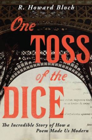 One Toss of the Dice the Incredible Story of How a Poem Made Us Modern by R. Howard Bloch