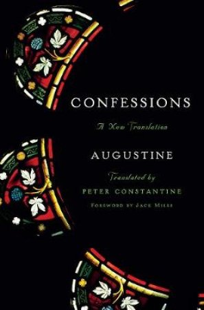 Confessions a New Translation by Augustine Augustine & Peter Constrantine & Jack Miles