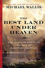 The Best Land Under Heaven The Donner Party In The Age Of Manifest Destiny