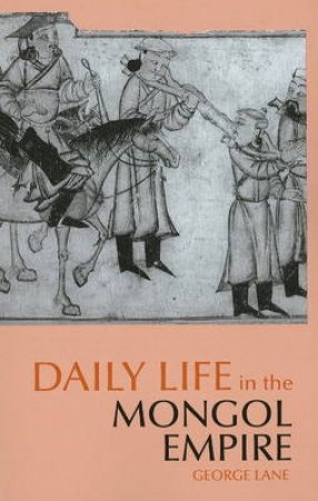 Daily Life in the Mongol Empire by George Lane