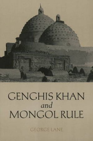 Ghenghis Khan and Mongol Rule by George Lane