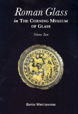 Roman Glass in the Corning Museum of Glass: Vol.2 by WHITEHOUSE DAVID