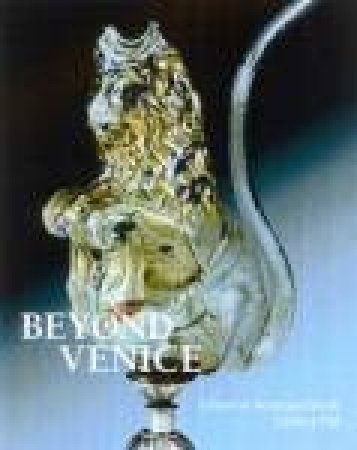 Beyond Venice: Glass in Venetian Style 1500-1750 by PAGE JUTTA-ANNETTE