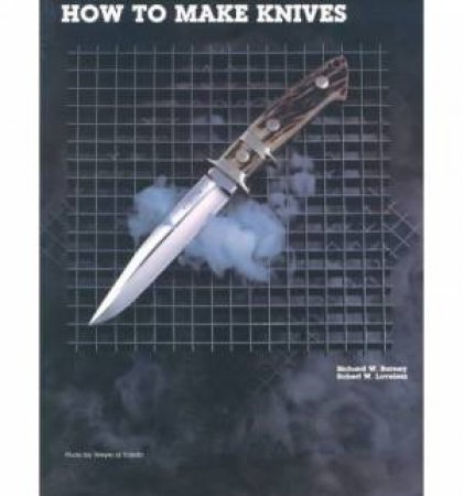 How to Make Knives by RICHARD W. BARNEY