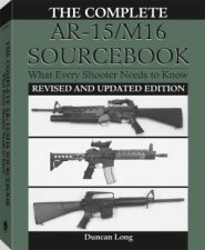 Complete Ar15m16 Sourcebook What Every Shooter Should Needs to Know