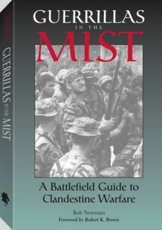 Guerrillas in the Mist: a Battlefield Guide to Clandestine Warfare by NEWMAN BOB