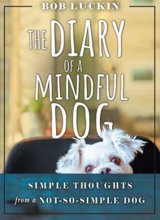 The Diary Of A Mindful Dog by Bob Luckin