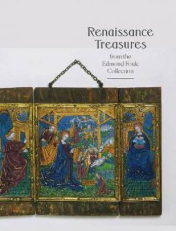 Renaissance Treasures From The Edmond Foulc Collection by Jack Hinton & Alexandra Gauthier