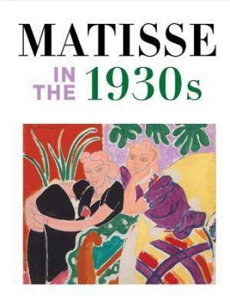 Matisse In The 1930s by Matthew Affron & Cecile Debray & Claudine Grammont