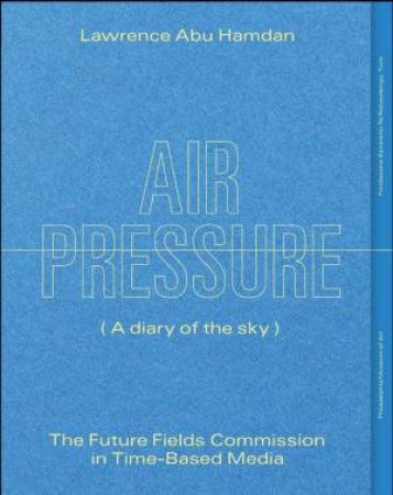 Lawrence Abu Hamdan: Air Pressure (A Diary of the Sky) by Irene Calderoni & Amanda Sroka & Lawrence Abu Hamdan & Marina Peterson & Ghalya Saadawi