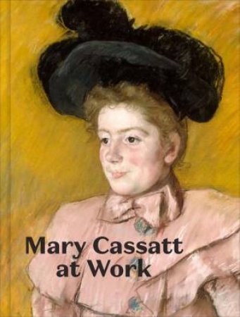 Mary Cassatt at Work by Jennifer A. Thompson & Laurel Garber & Dave Beech & Emily A Beeny & Kathleen A. Foster & Nicole Georgopulos & Erica E Hirschler & Terry Lignelli & Thomas Primeau