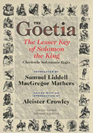 The Goetia: The Lesser Key Of Solomon The King by Aleister Crowley & Samuel Liddell