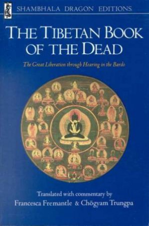 The Tibetan Book Of Dead: The Great Liberation Through Hearing In The Bardo by Francesa Fremantle