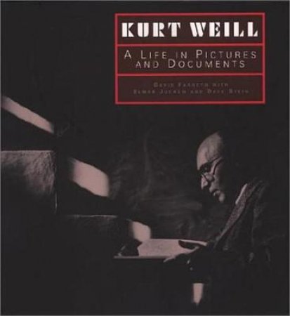 Kurt Weill: A Life In Pictures & Documents by David Farneth