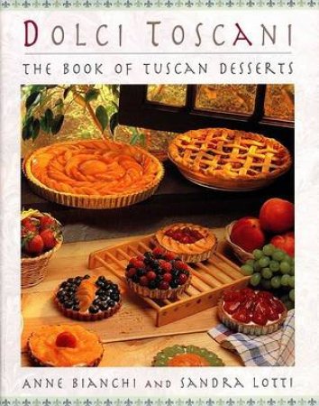 Dolci Toscani: Tuscan Desserts by Anne Bianchi