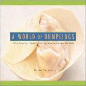 World Of Dumplings: Filled Dumplings, Pockets And Little Pies From Around the Globe by Brian Yarvin