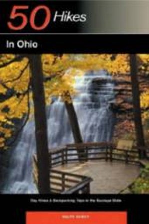 50 Hikes In Ohio: Day Hikes & Backpacking Trips In The Buckeye State: 3rd Ed by Ralph Ramey 