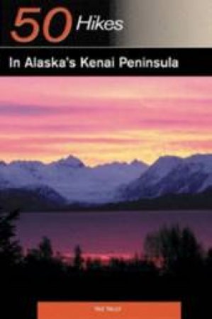 50 Hikes In Alaska's Kenai Peninsula by Taz Tally