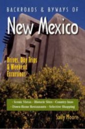 Backroads And Byways Of New Mexico: Drives, Day Trips And Weekend Excursions by Sally Moore 