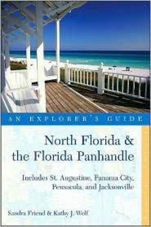 North Florida And The Florida Panhandle: An Explorer's Guide by Sandra Friend & Kathy Wolf