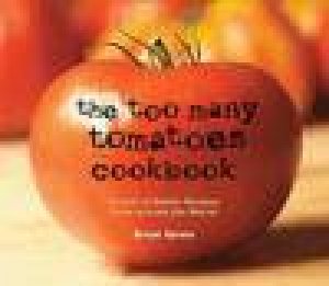 Too Many Tomatoes Cookbook: Classic and Exotic Recipes From Around the World by Brian Yarvin