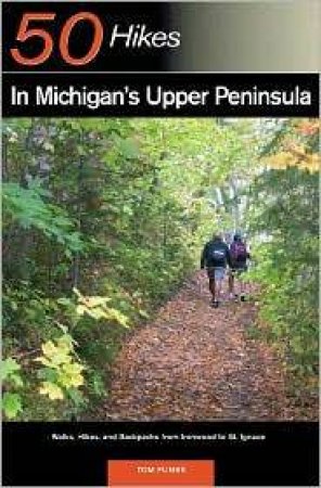 50 Hikes in Michigan's Upper Peninsula: Walks, Hikes & Backpacks From Ironwood to St.ignace by Unknown