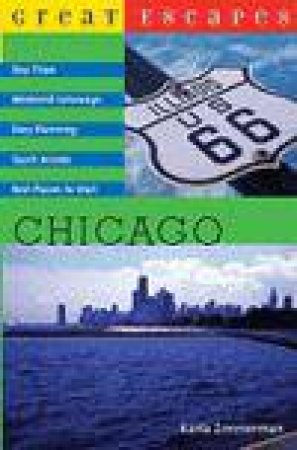 Great Escapes Chicago: Day Trips, Weekend Getaways Easy Planning, Quick Access, Best Places to Visit by Karla Zimmerman