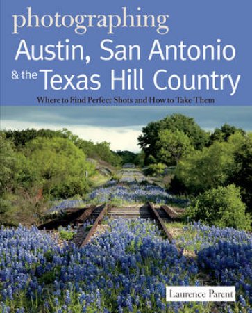 Photographing Austin, San Antonio & the Texas Hill Country by Laurence Parent 