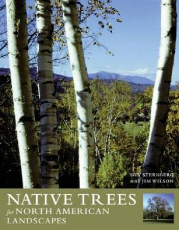 Native Trees for North American Landscapes by GUY STERNBERG