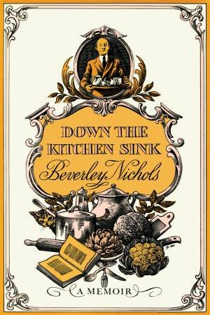 Down the Kitchen Sink by BEVERLEY NICHOLS