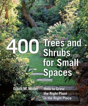 400 Trees and Shrubs for Small Spaces by DIANA M. MILLER