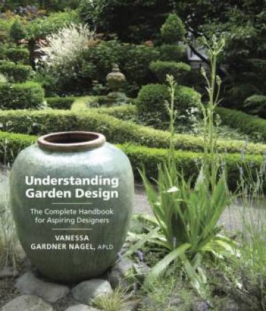 Understanding Garden Design by VANESSA GARDNER NAGEL